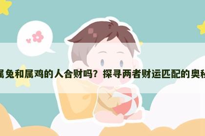 属兔和属鸡的人合财吗？探寻两者财运匹配的奥秘