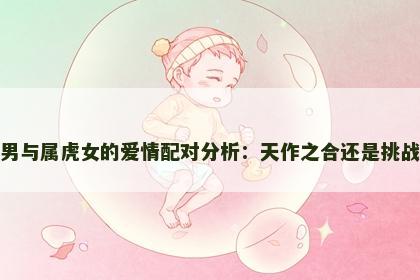 属龙男与属虎女的爱情配对分析：天作之合还是挑战重重