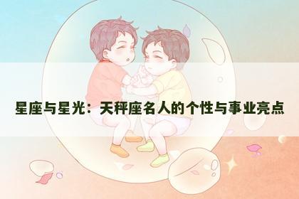 星座与星光：天秤座名人的个性与事业亮点