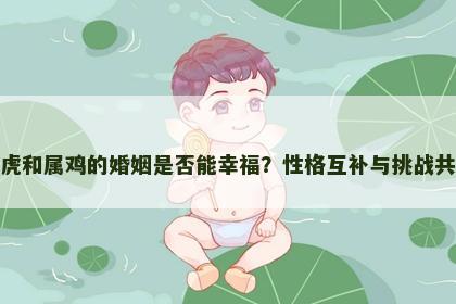 属虎和属鸡的婚姻是否能幸福？性格互补与挑战共存