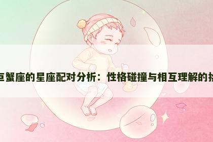 双子座与巨蟹座的星座配对分析：性格碰撞与相互理解的挑战与机遇