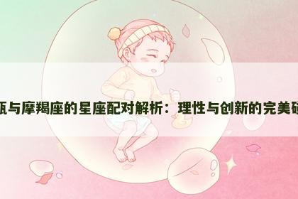 水瓶与摩羯座的星座配对解析：理性与创新的完美碰撞