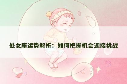 处女座运势解析：如何把握机会迎接挑战