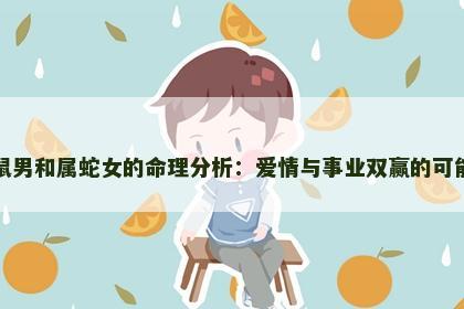 属鼠男和属蛇女的命理分析：爱情与事业双赢的可能性