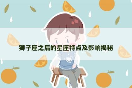 狮子座之后的星座特点及影响揭秘