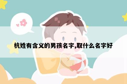 杭姓有含义的男孩名字,取什么名字好