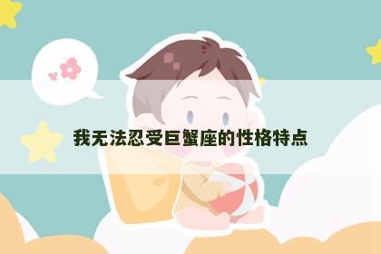 我无法忍受巨蟹座的性格特点