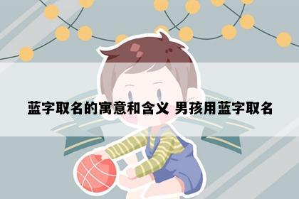 蓝字取名的寓意和含义 男孩用蓝字取名