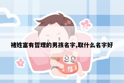 褚姓富有哲理的男孩名字,取什么名字好