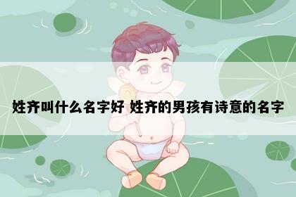 姓齐叫什么名字好 姓齐的男孩有诗意的名字