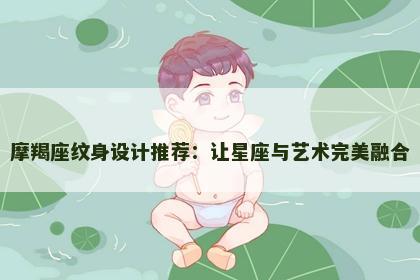 摩羯座纹身设计推荐：让星座与艺术完美融合