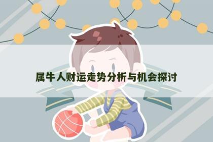 属牛人财运走势分析与机会探讨