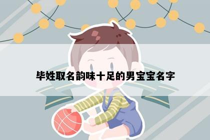 毕姓取名韵味十足的男宝宝名字