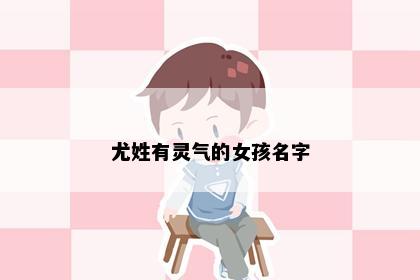 尤姓有灵气的女孩名字