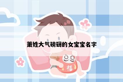 萧姓大气磅礴的女宝宝名字