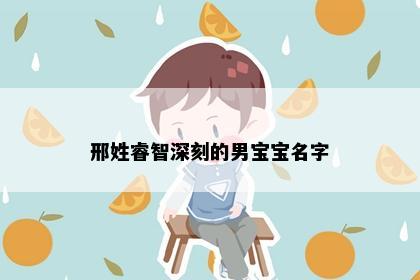 邢姓睿智深刻的男宝宝名字