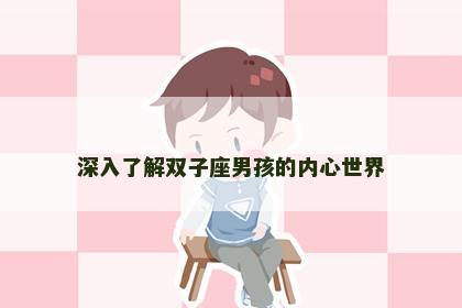 深入了解双子座男孩的内心世界